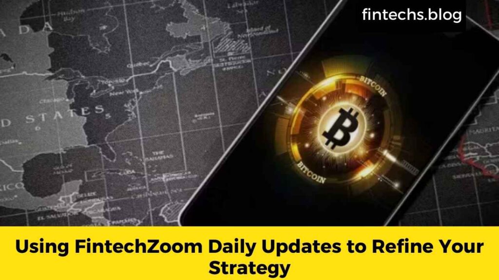 Using FintechZoom Daily Updates to Refine Your Strategy