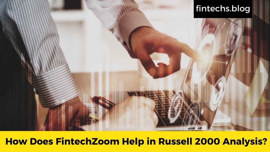 How Does FintechZoom Help in Russell 2000 Analysis?