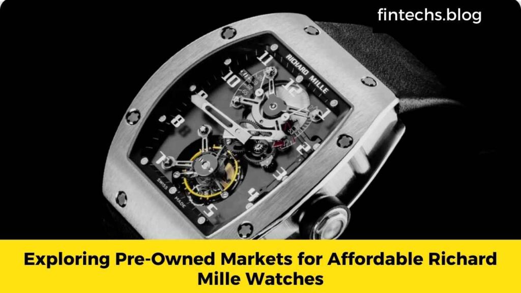 Exploring Pre-Owned Markets for Affordable Richard Mille Watches