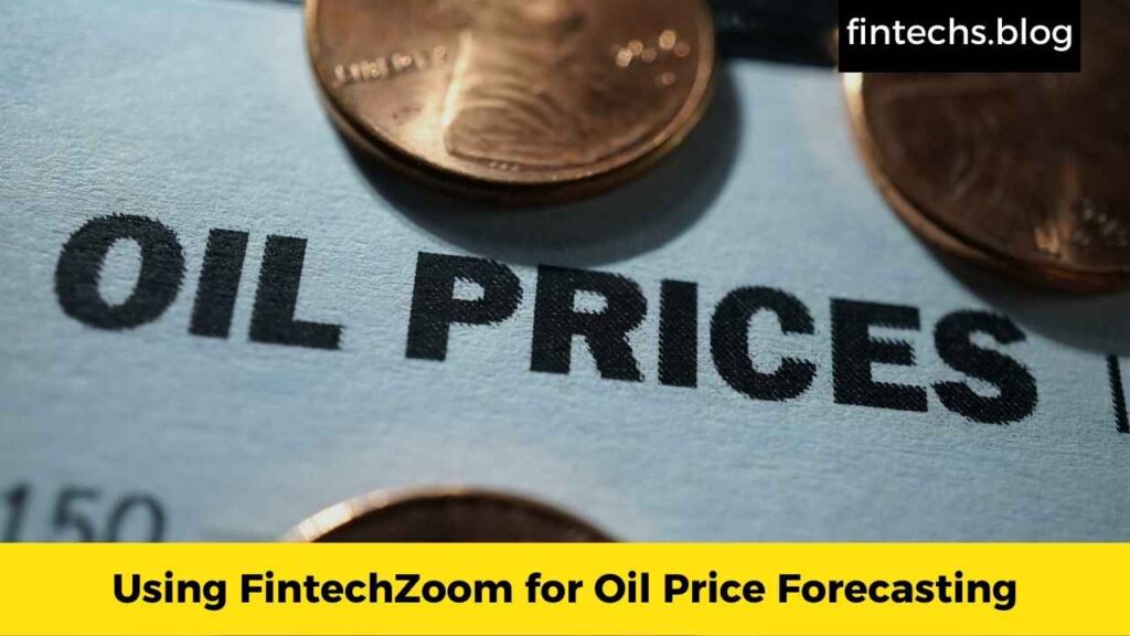 Using FintechZoom for Oil Price Forecasting