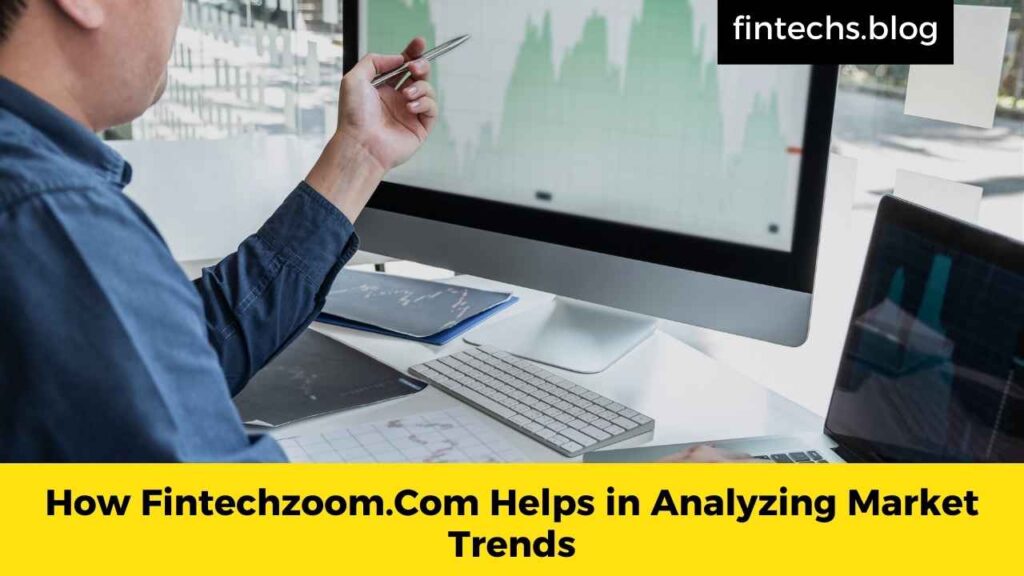 How Fintechzoom.Com Helps in Analyzing Market Trends