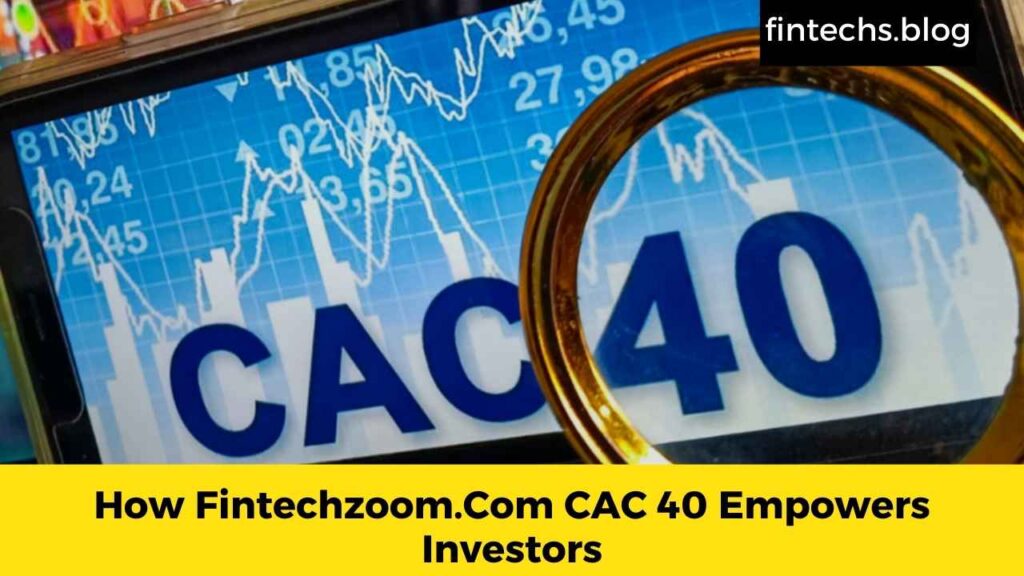 How Fintechzoom.Com CAC 40 Empowers Investors