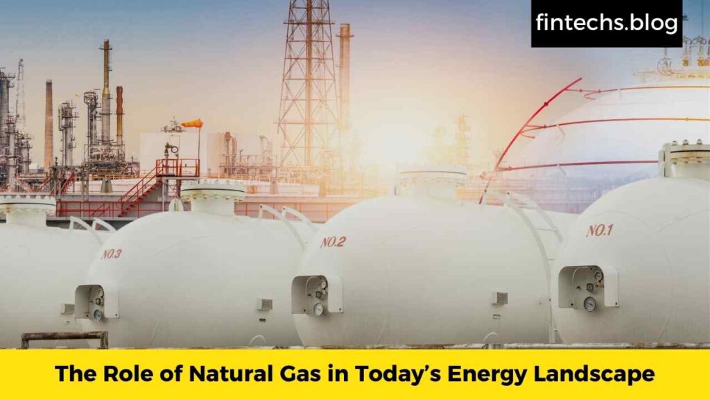 The Role of Natural Gas in Today’s Energy Landscape